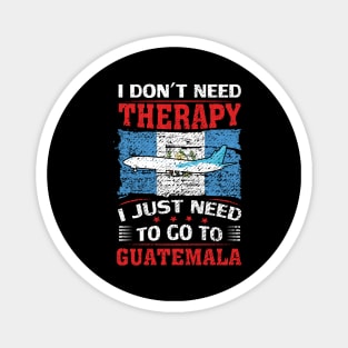 I Don't Need Therapy I Just Need To Go To Guatemala Magnet